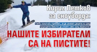 Кирил Петков за сноуборда: Нашите избиратели са на пистите! (ВИДЕО)