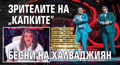 Зрителите на "Капките" бесни на Халваджиян