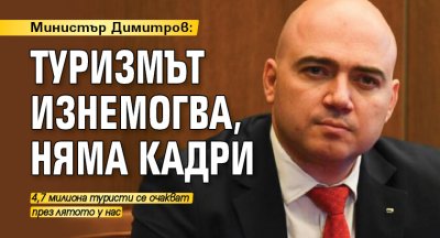Министър Димитров: Туризмът изнемогва, няма кадри