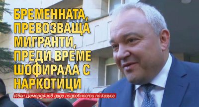 Бременната,  превозваща мигранти, преди време шофирала с наркотици