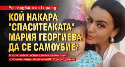 Разследване на Lupa.bg: Кой накара "спасителката" Мария Георгиева да се самоубие?