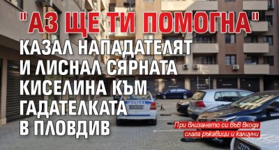 "Аз ще ти помогна" казал нападателят и лиснал сярната киселина към гадателката в Пловдив