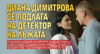 Диана Димитрова се подлага на детектор на лъжата