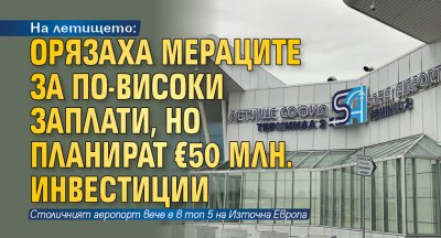 На летището: Орязаха мераците за по-високи заплати, но планират €50 млн. инвестиции
