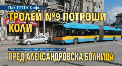 Пак ПТП в София: Тролей №9 потроши коли пред Александровска болница