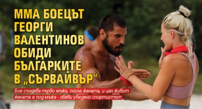ММА боецът Георги Валентинов обиди българките в „Сървайвър“