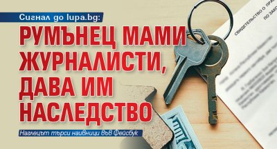 Сигнал до lupa.bg: Румънец мами журналисти, дава им наследство 