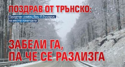 Зимата още не си е отишла от България  Сняг заваля из