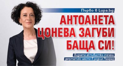 Първо в Lupa.bg: Антоанета Цонева загуби баща си!