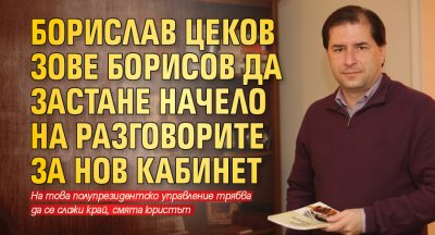 Борислав Цеков зове Борисов да застане начело на разговорите за нов кабинет