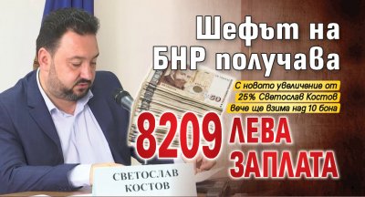 Шефът на БНР получава 8209 лева заплата