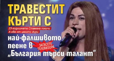 ЗАГАСЕТЕ ТЕЛЕВИЗОРА: Травестит кърти с най-фалшивото пеене в "България търси талант"
