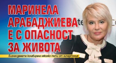 Маринела Арабаджиева е с опасност за живота