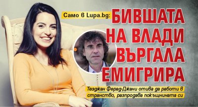 Само в Lupa.bg: Бившата на Влади Въргала емигрира 