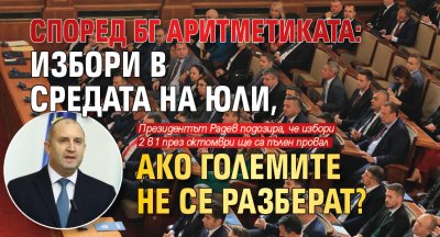 Според бг аритметиката: Избори в средата на юли, ако големите не се разберат?
