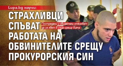 Lupa.bg научи: Страхливци спъват работата на обвинителите срещу прокурорския син