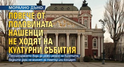 МОРАЛНО ДЪНО: Повече от половината нашенци не ходят на културни събития