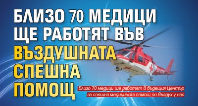 Близо 70 медици ще работят във въздушната спешна помощ