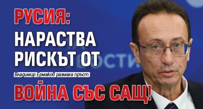 Русия: Нараства рискът от война със САЩ! 