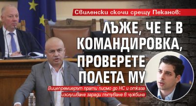 Свиленски скочи срещу Пеканов: Лъже, че е в командировка, проверете полета му
