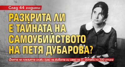 След 44 години: Разкрита ли е тайната на самоубийството на Петя Дубарова?