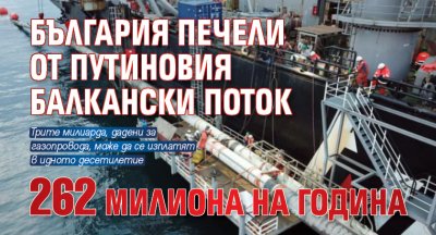 България печели от Путиновия Балкански поток 262 милиона на година