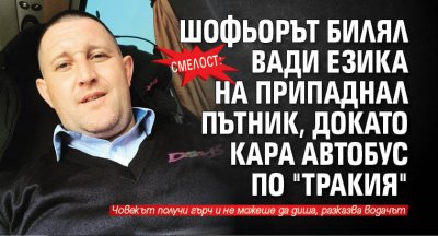 Смелост: Шофьорът Билял вади езика на припаднал пътник, докато кара автобус по "Тракия"