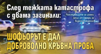 След тежката катастрофа с двама загинали: Шофьорът е дал доброволно кръвна проба
