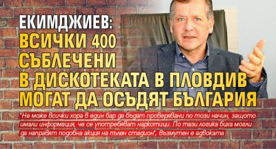 Екимджиев: Всички 400 съблечени в дискотеката в Пловдив могат да осъдят България в Страсбург!