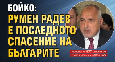 Бойко: Румен Радев е последното спасение на българите