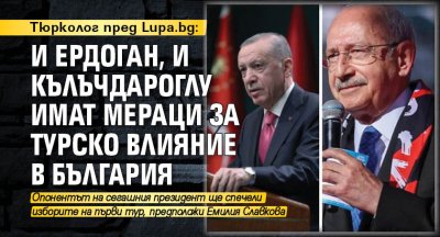 Тюрколог пред Lupa.bg: И Ердоган, и Кълъчдароглу имат мераци за турско влияние в България