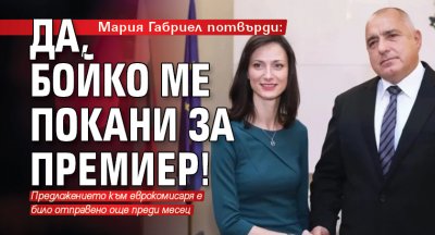Мария Габриел потвърди: Да, Бойко ме покани за премиер!