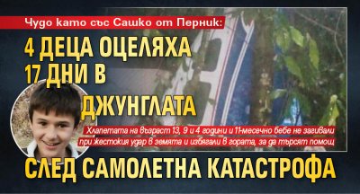 Чудо като със Сашко от Перник: 4 деца оцеляха 17 дни в джунглата след самолетна катастрофа