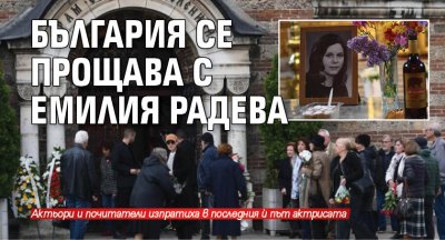 Български актьори и почитатели се прощават днес с актрисата Емилия
