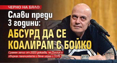 ЧЕРНО НА БЯЛО: Слави преди 3 години: Абсурд да се коалирам с Бойко