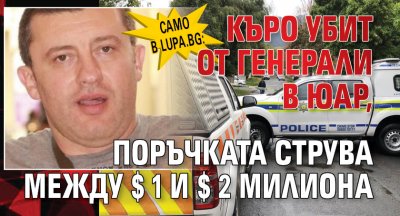 Само в Lupa.bg: Къро убит от генерали в ЮАР, поръчката струва между $ 1 и $ 2 милиона