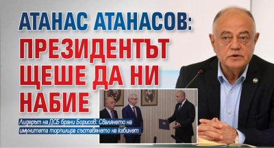 Атанас Атанасов: Президентът щеше да ни набие