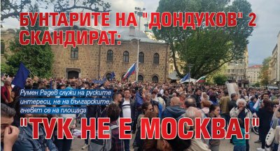 Бунтарите на "Дондуков" 2 скандират: "Тук не е Москва!" (снимки, видео)