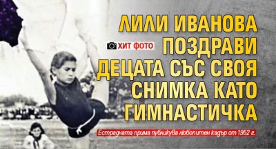 Лили Иванова поздрави децата със своя снимка като гимнастичка (ХИТ ФОТО)