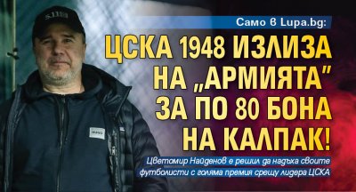 Само в Lupa.bg: ЦСКА 1948 излиза на "Армията" за по 80 бона на калпак!