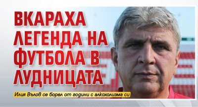 Вкараха легенда на футбола в лудницата 