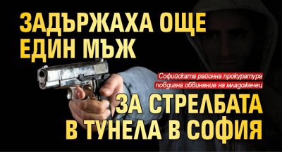 Задържаха още един мъж за стрелбата в тунела в София