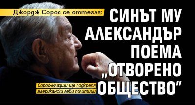 Джордж Сорос се оттегля: Синът му Александър поема "Отворено общество"