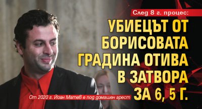 След 8 г. процес: Убиецът от Борисовата градина отива в затвора за 6, 5 г.