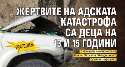 Трагедия: Жертвите на адската катастрофа са деца на 13 и 15 години 