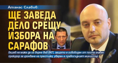 Атанас Славов: Ще заведа дело срещу избора на Сарафов