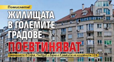 В София Пловдив и Варна цените на жилищата са тръгнали