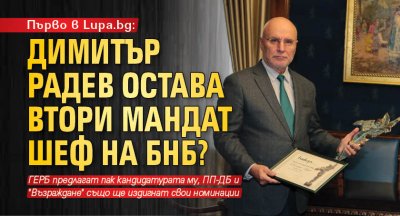 Първо в Lupa.bg: Димитър Радев остава втори мандат шеф на БНБ?