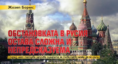 Жозеп Борел: Обстановката в Русия остава сложна и непредсказуема