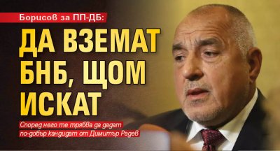 Борисов за ПП-ДБ: Да вземат БНБ, щом искат